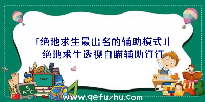 「绝地求生最出名的辅助模式」|绝地求生透视自瞄辅助钉钉